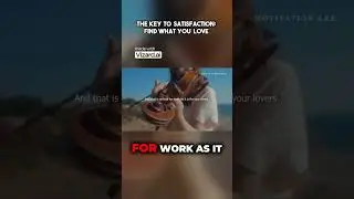 The Key to Satisfaction  Find What You Love