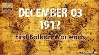 First Balkan War ends December 03, 1912 This Day in History