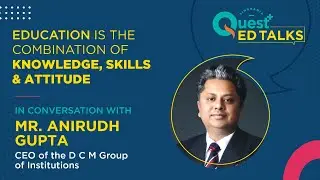 Education is the combination of knowledge, skills & attitude - Mr. Anirudh Gupta | Quest+ ED TALKS
