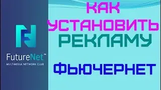 FUTURENET. КАК УСТАНОВИТЬ РЕКЛАМУ #ФЬЮЧЕРНЕТ