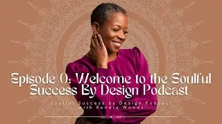 SSBD Podcast – Episode 0: Welcome to Soulful Success By Design