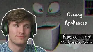 Please Love My Computer Game | CREEPY APPLIANCES