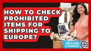 How To Check Prohibited Items For Shipping To Europe? - Living in Europe as an American