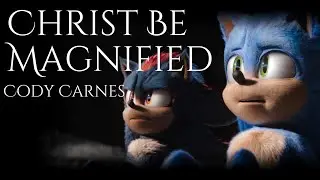 Christ Be Magnified - Cody Carnes || AMV || Sonic The Hedgehog