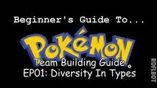 Beginner's Guide To Pokemon - Team Building (Part One): How To Create A Diverse Team