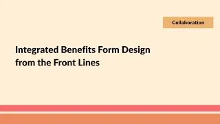 Integrated Benefits Form Design from the Front Lines