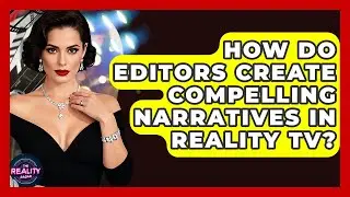 How Do Editors Create Compelling Narratives In Reality TV? - The Reality Radar
