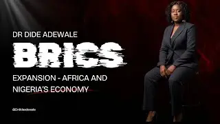 BRICS Expansion and What It Means for Africa Especially Nigerias Economy drdideadewale