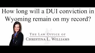 How long will a DUI conviction in Wyoming remain on my record?