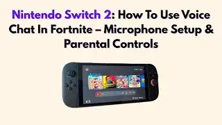 Nintendo Switch 2: How To Use Voice Chat In Fortnite &ndash; Microphone Setup & Parental Controls