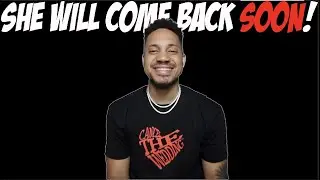 She Will Come Back SOON!