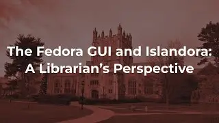 The Fedora GUI and Islandora: A Librarian’s Perspective