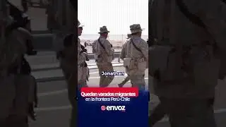 Quedan varados migrantes en la frontera Per&uacute;-Chile