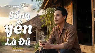 SỐNG Y&Ecirc;N L&Agrave; ĐỦ - Rumba Bolero Slow Chạm Đ&aacute;y L&ograve;ng | Nghe Để Thấy Đời Nhẹ T&ecirc;nh