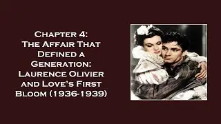 Chapter 4: The Affair That Defined a Generation: Laurence Olivier and Love&rsquo;s First Bloom (1936-1939)