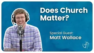 Does Church Matter? - with Matt Wallace