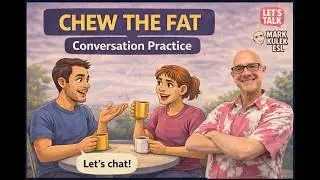 Chew The Fat: Conversation Practice with Mark Kulek ESL