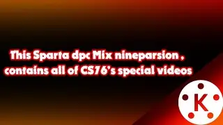 This Sparta dpc Mix nineparsion , contains all of CS76's special videos 