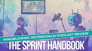 Google&rsquo;s NotebookLM | The Sprint Handbook Podcast Review | What the Bot?!?
