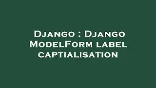 Django : Django ModelForm label captialisation
