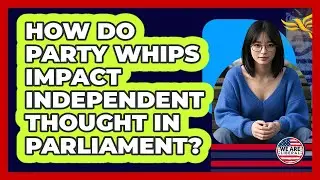 How Do Party Whips Impact Independent Thought In Parliament? - We Are Liberal
