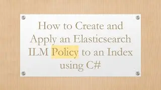 How to Create and Apply an Elasticsearch ILM Policy to an Index using C#