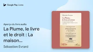 La Plume, le livre et le droit&nbsp;: La maison&hellip; de S&eacute;bastien Evrard &middot; Extrait du livre&nbsp;audio
