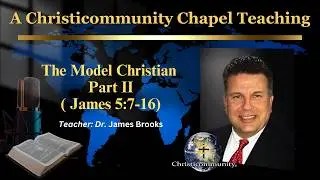 The Model Christian Part II ( James 5:7-16) by: Dr. James Brooks