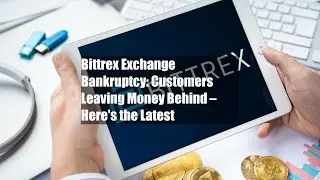 Bittrex Exchange Bankruptcy: Customers Leaving Money Behind &ndash; Here's the Latest