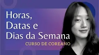 Horas, datas e dias da semana | Curso de Coreano | Kultivi | Aula #18