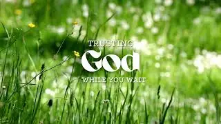 God Is Working | Even When You're Waiting