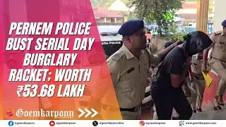 Pernem Police Bust Serial Day Burglary Racket; Gold, Cash and Laptops Worth ₹53.68 Lakh Recovered