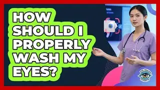 How Should I Properly Wash My Eyes? - Eye Health Experts