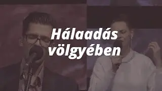 A hálaadás völgyében // ÚjSzövetség Gyülekezet ÉLŐ Dicséretek