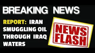 Breaking News Iraq Iran Oil Smuggling This is Serious