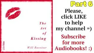 Part 6. THE ART OF KISSING free Audiobook by Will Rossiter