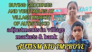 AUTISM KID BUYING GROCERIES AND VEGETABLES AT VILLAGE MARKET || ADJUST IN BANK & MARKET