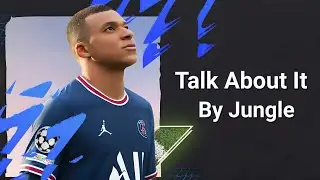 Jungle- Talk About it (Fifa mobile 22 soundtrack)