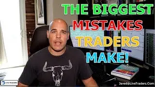 The Biggest Mistakes Traders Make!