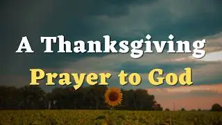 A Thanksgiving Prayer - Lord, Thank You for Your Endless Love and Grace - Gratitude Prayer to God
