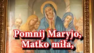 Pomnij Maryjo, Matko miła, nikt od Ciebie w cierpień nocy, nie odchodził i nie odchodzi bez pomocy!