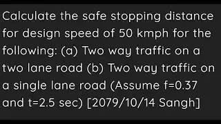 Calculate the safe stopping distance for design speed of 50 kmph for the following| PYQ| 7th level