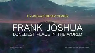 Frank Joshua - Loneliest Place in the World (Tim Angrave Solitary Version) Trailer