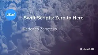 UIKonf 2020 - Federico Zanetello - Swift Scripts: Zero to Hero