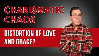 Is Charismatic Chaos Revealing a Distortion of Love and Grace?