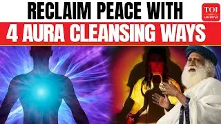 Is Your Aura Dirty? Sadhguru Reveals 4 Ancient Cleansing Techniques You Need To Know!