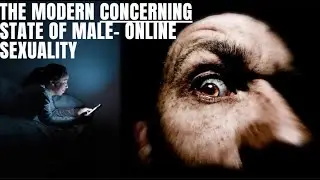 Exploring THE modern CONCERNING STATE OF MALE- ONLINE SEXUALITY
