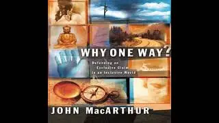 Why One Way?: Defending an Exclusive Claim in an Inclusive World - John F. Macarthur