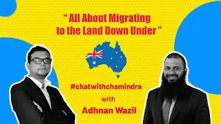 All about Migrating to the Land Down Under - A Chat with Adhnan Wazil