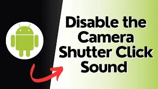 How to Disable the Camera Shutter Click Sound on Android